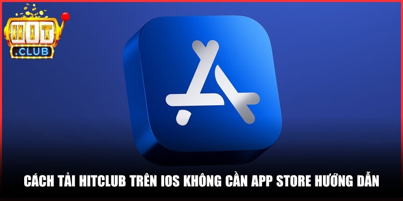 HITCLUB | HIT CLUB| Link Tải HIT.CLUB Cổng Game Bài Đổi Thưởng 06/2026 16 Cách tải Hitclub trên iOS không cần App Store hướng dẫn chi tiết