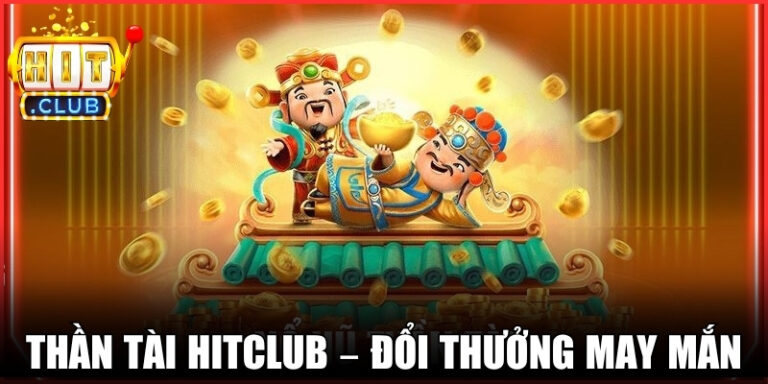 Thần Tài Hitclub – Sức Hút Từ Trò Chơi Đổi Thưởng May Mắn